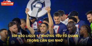 Soi Kèo Ligue 1 - Những Yếu Tố Quan Trọng Cần Ghi Nhớ