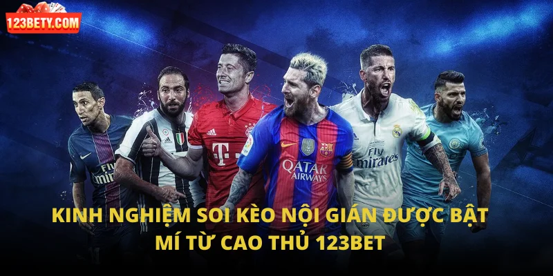 Kinh nghiệm soi kèo nội gián được bật mí từ cao thủ 123bet