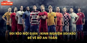 Soi Kèo Nội Gián - Kinh Nghiệm Soi Kèo Để Về Bờ An Toàn